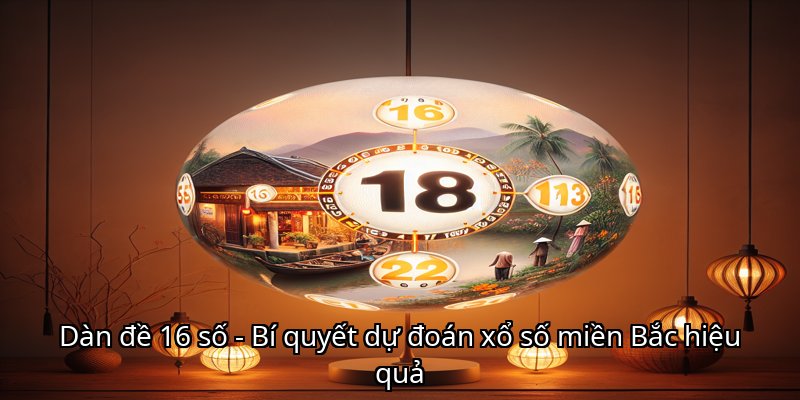 Dàn đề 16 số - Bí quyết dự đoán xổ số miền Bắc hiệu quả