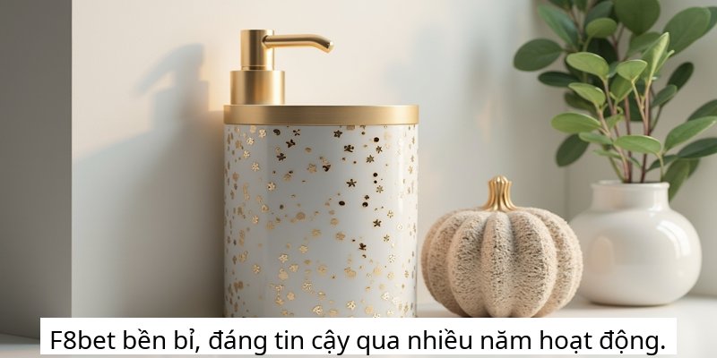 F8bet bền bỉ, đáng tin cậy qua nhiều năm hoạt động.