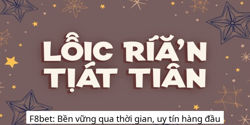 F8bet: Bền vững qua thời gian, uy tín hàng đầu